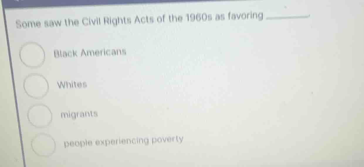 some saw the civil rights acts of the 1960s as favoring ______. black a…