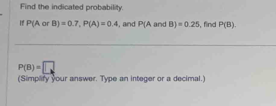 find the indicated probability. if \\(p(a \\text{ or } b) = 0.7\\), \\(…