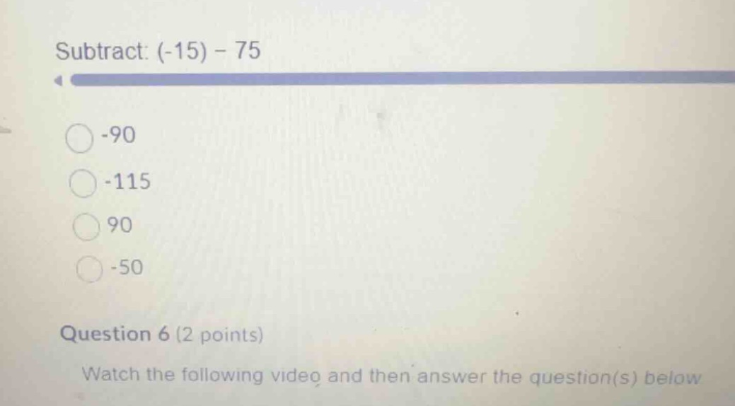 subtract: \\((-15) - 75\\) -90 -115 90 -50 question 6 (2 points) watch …