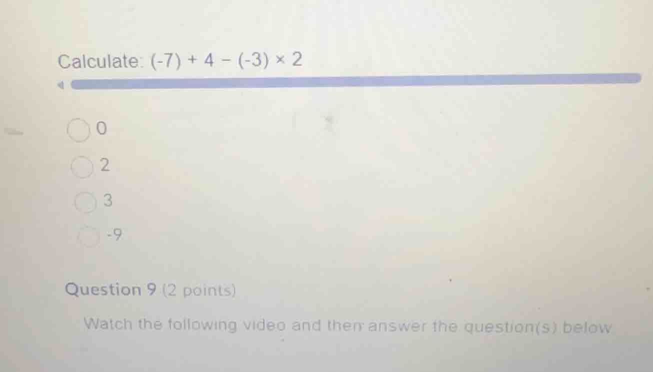 calculate: \\((-7) + 4 - (-3) \\times 2\\) 0 2 3 -9 question 9 (2 point…