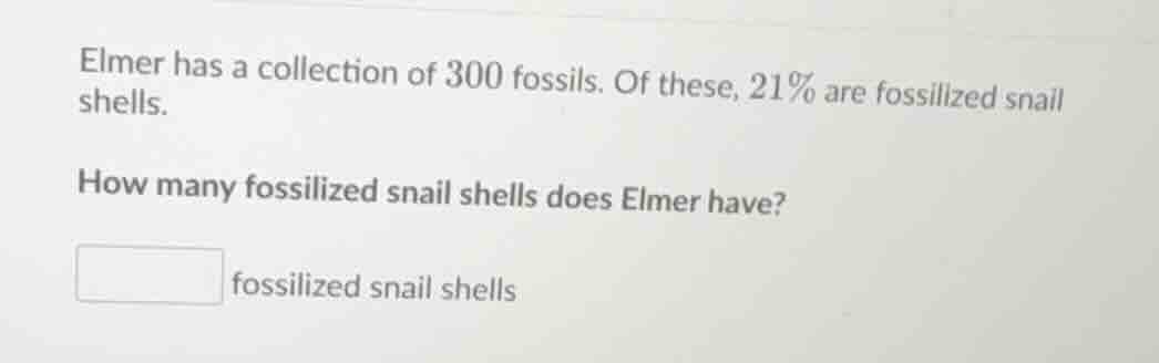 elmer has a collection of 300 fossils. of these, 21% are fossilized sna…