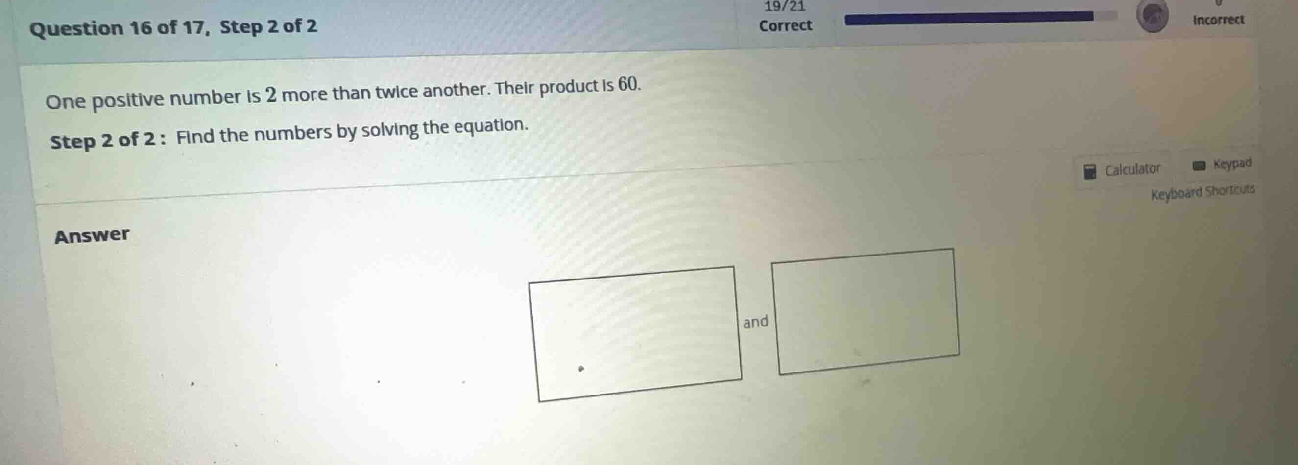 one positive number is 2 more than twice another. their product is 60. …