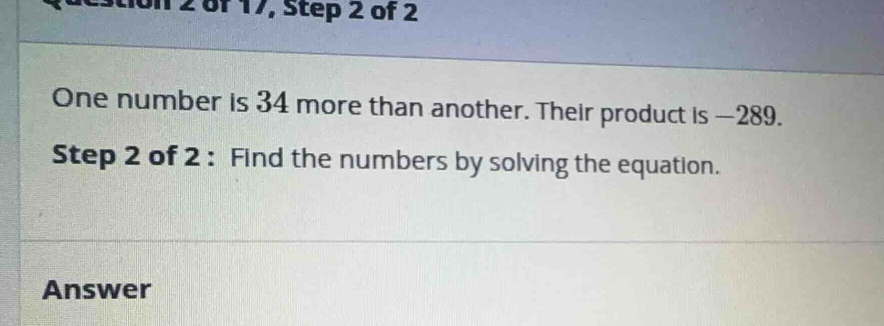 one number is 34 more than another. their product is -289. step 2 of 2 …
