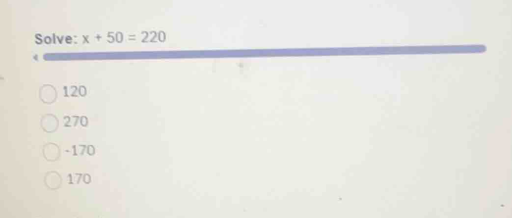 solve: \\(x + 50 = 220\\) * 120 * 270 * -170 * 170