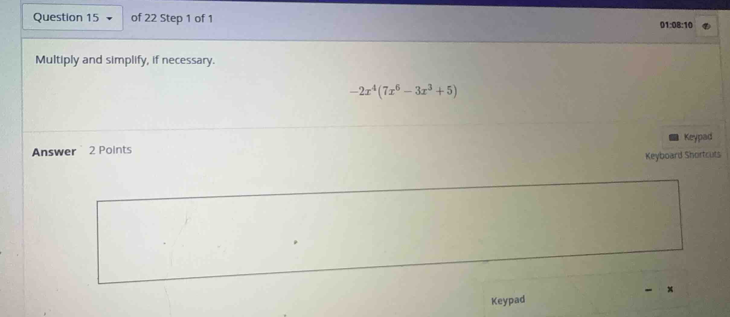 multiply and simplify, if necessary. \\-2x^4(7x^6 - 3x^3 + 5)\\