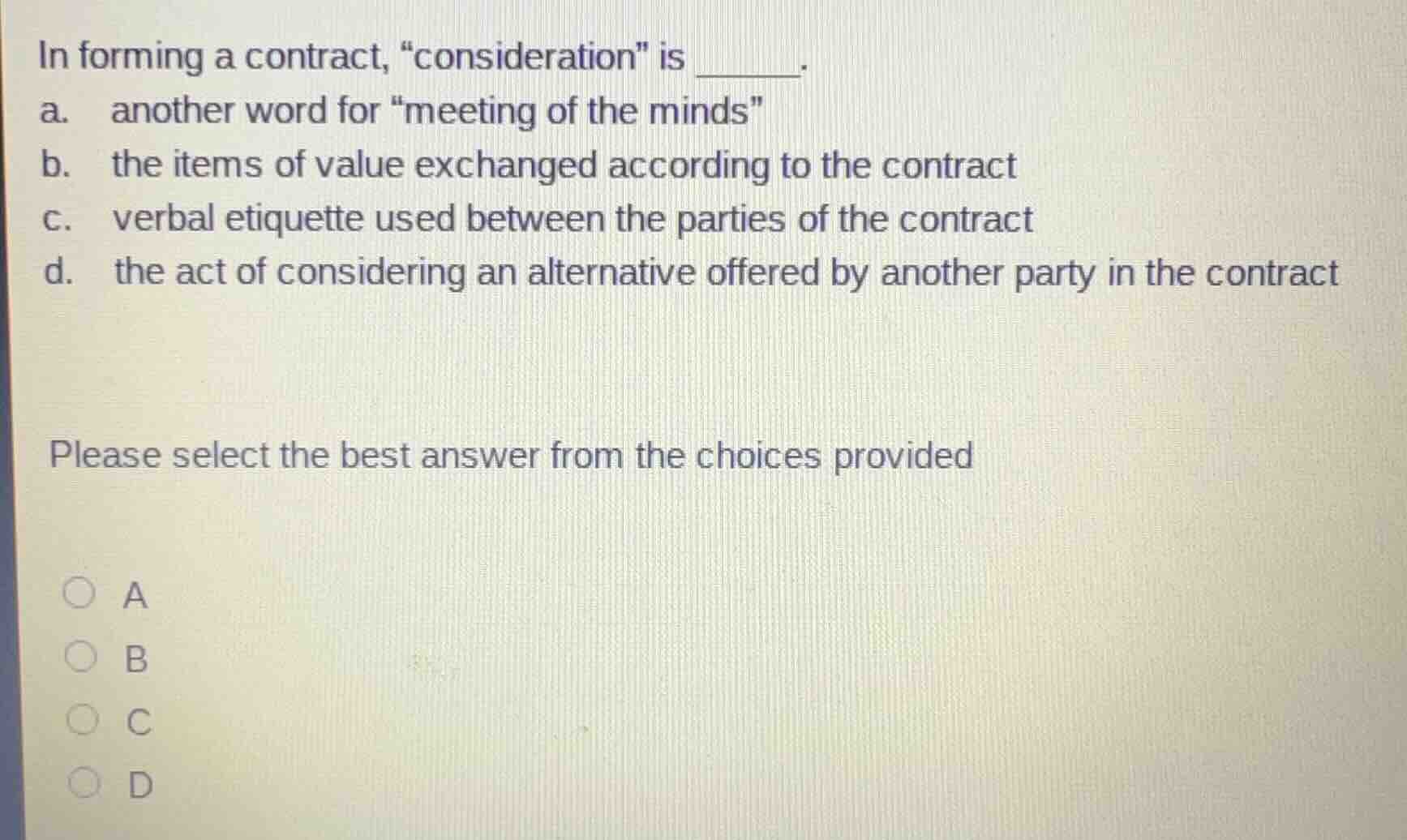in forming a contract, \consideration\ is ______. a. another word for \…