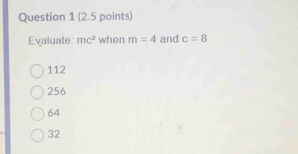 question 1 (2.5 points) evaluate: \\(mc^2\\) when \\(m = 4\\) and \\(c …