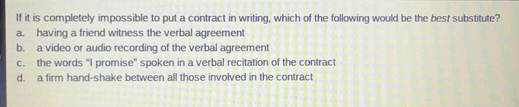 if it is completely impossible to put a contract in writing, which of t…