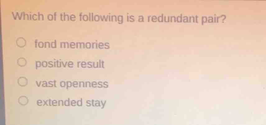 which of the following is a redundant pair? fond memories positive resu…