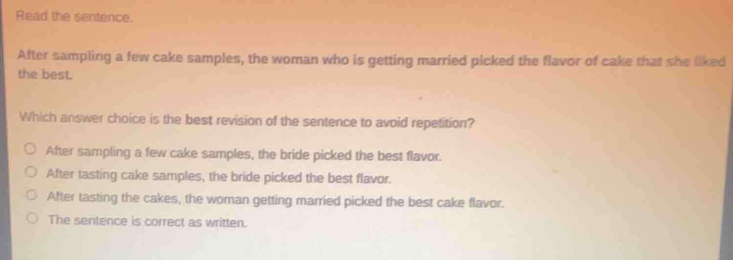 read the sentence. after sampling a few cake samples, the woman who is …