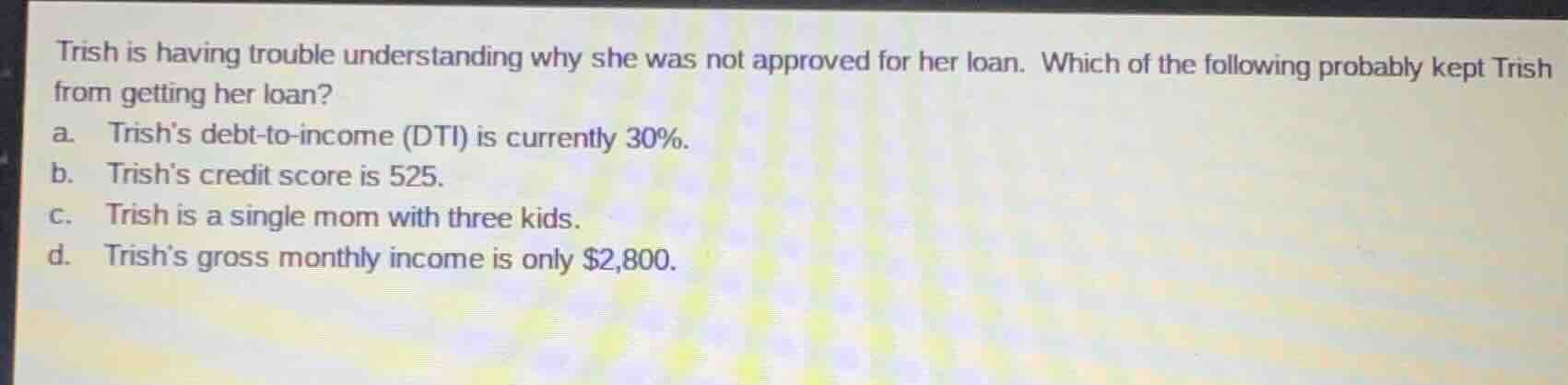 trish is having trouble understanding why she was not approved for her …