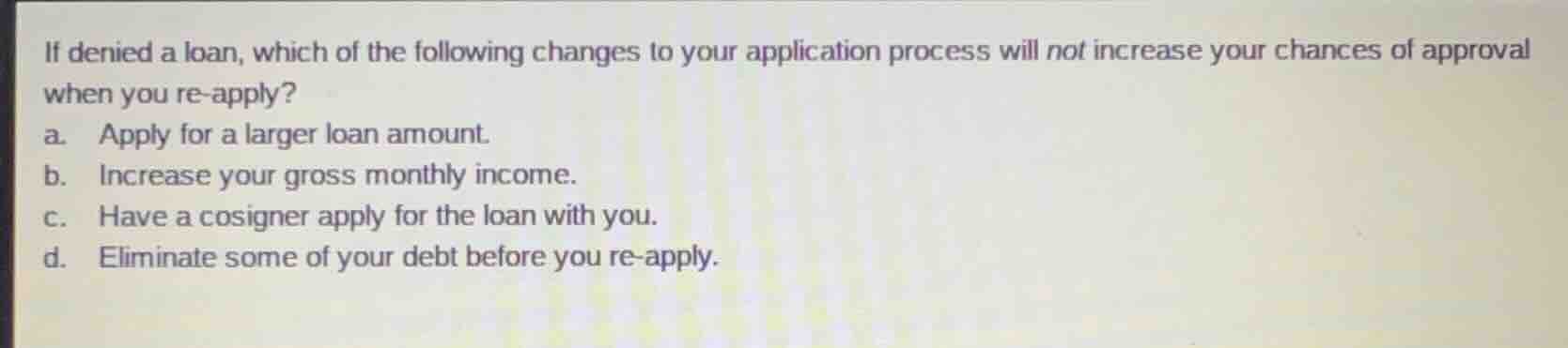 if denied a loan, which of the following changes to your application pr…