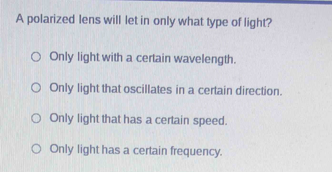 a polarized lens will let in only what type of light? - only light with…