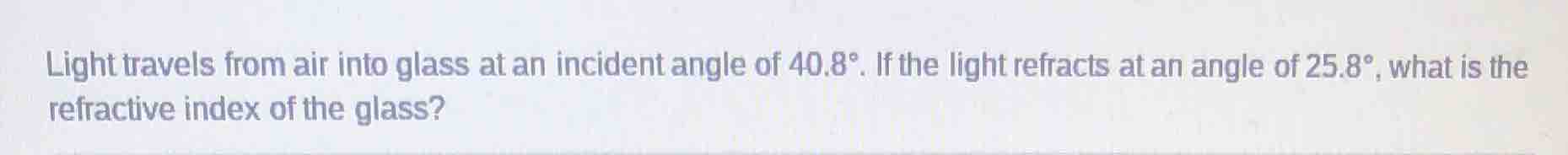 light travels from air into glass at an incident angle of 40.8°. if the…