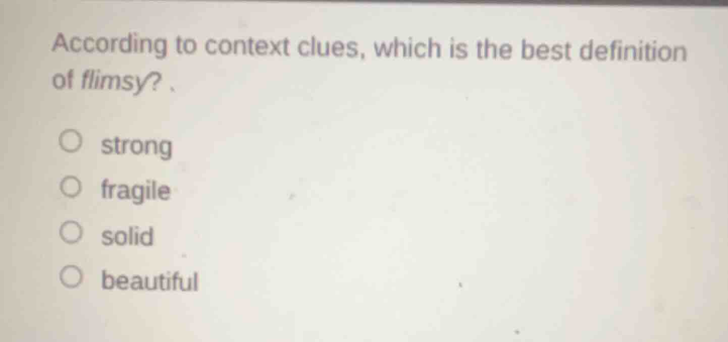 according to context clues, which is the best definition of flimsy? str…