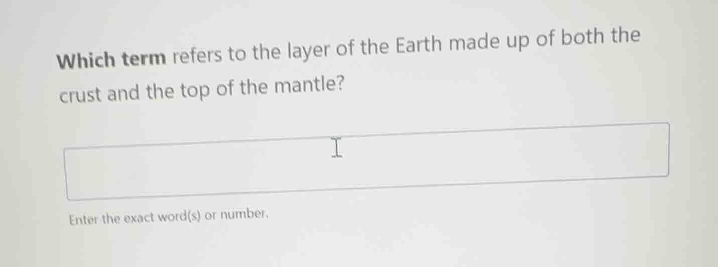 which term refers to the layer of the earth made up of both the crust a…