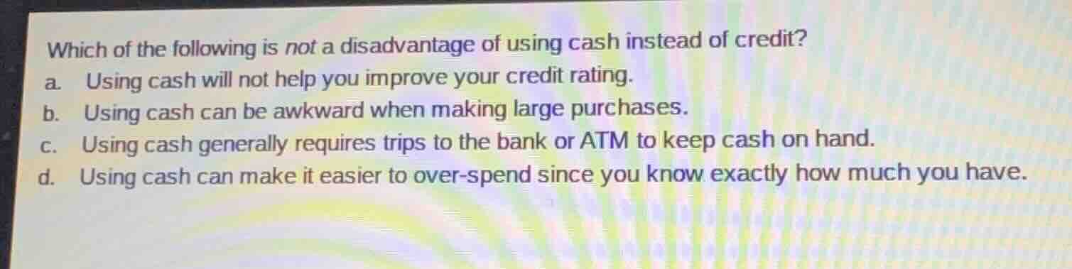 which of the following is not a disadvantage of using cash instead of c…