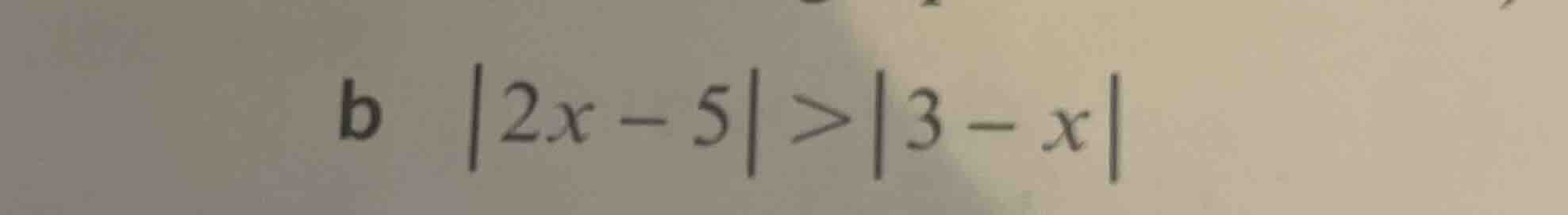 b \\(|2x - 5| > |3 - x|\\)