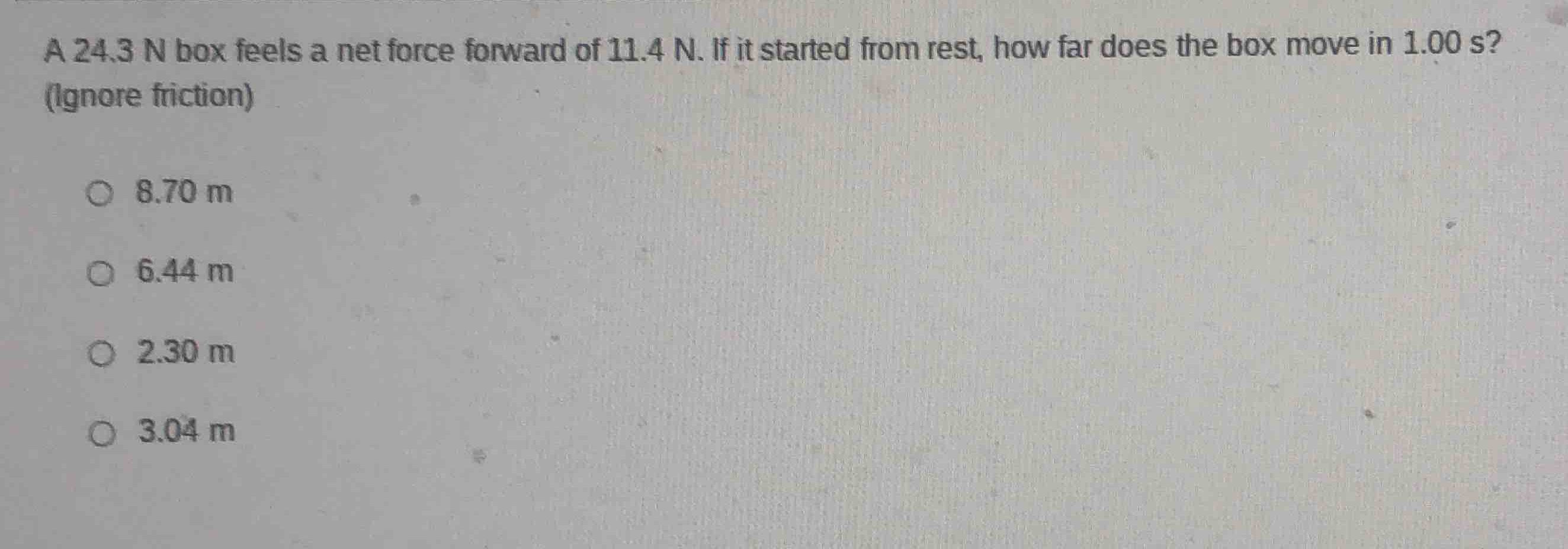 a 24.3 n box feels a net force forward of 11.4 n. if it started from re…