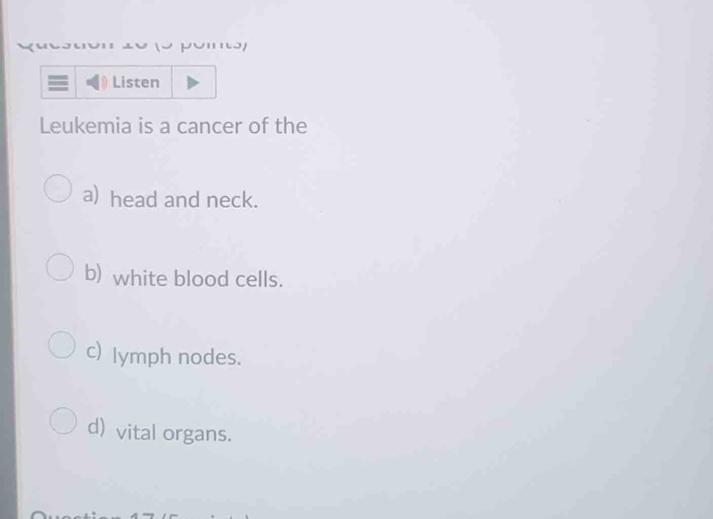 leukemia is a cancer of the a) head and neck. b) white blood cells. c) …
