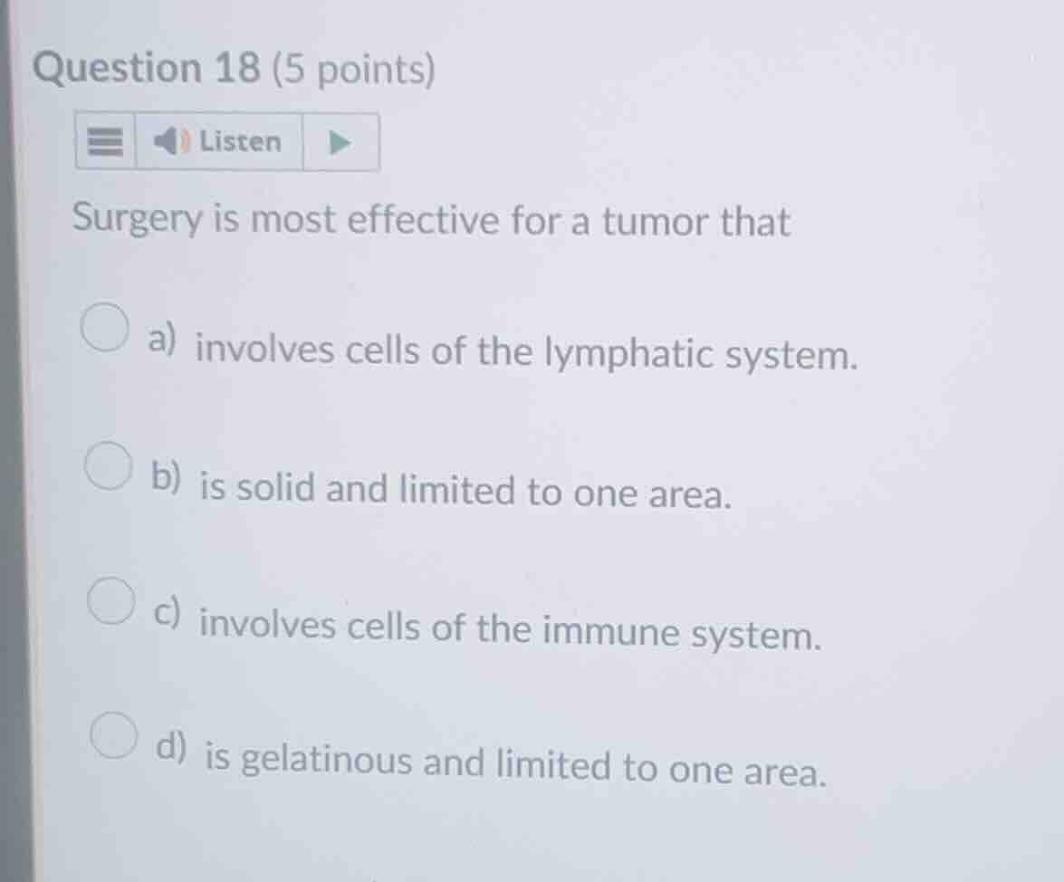 question 18 (5 points) surgery is most effective for a tumor that a) in…