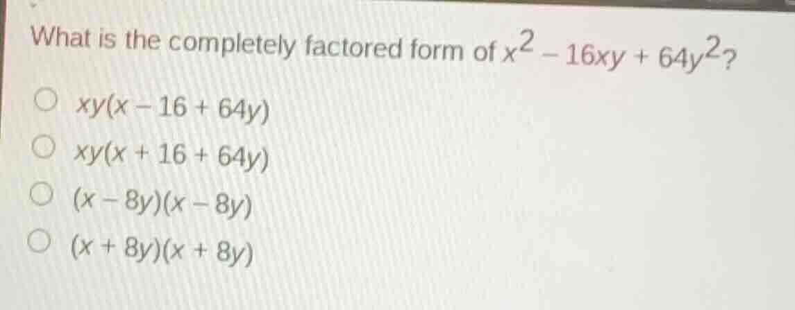 what is the completely factored form of \\(x^2 - 16xy + 64y^2\\)? \\(xy…
