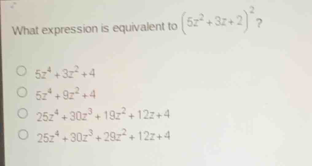 what expression is equivalent to \\((5z^2 + 3z + 2)^2\\)? * \\(5z^4 + 3…