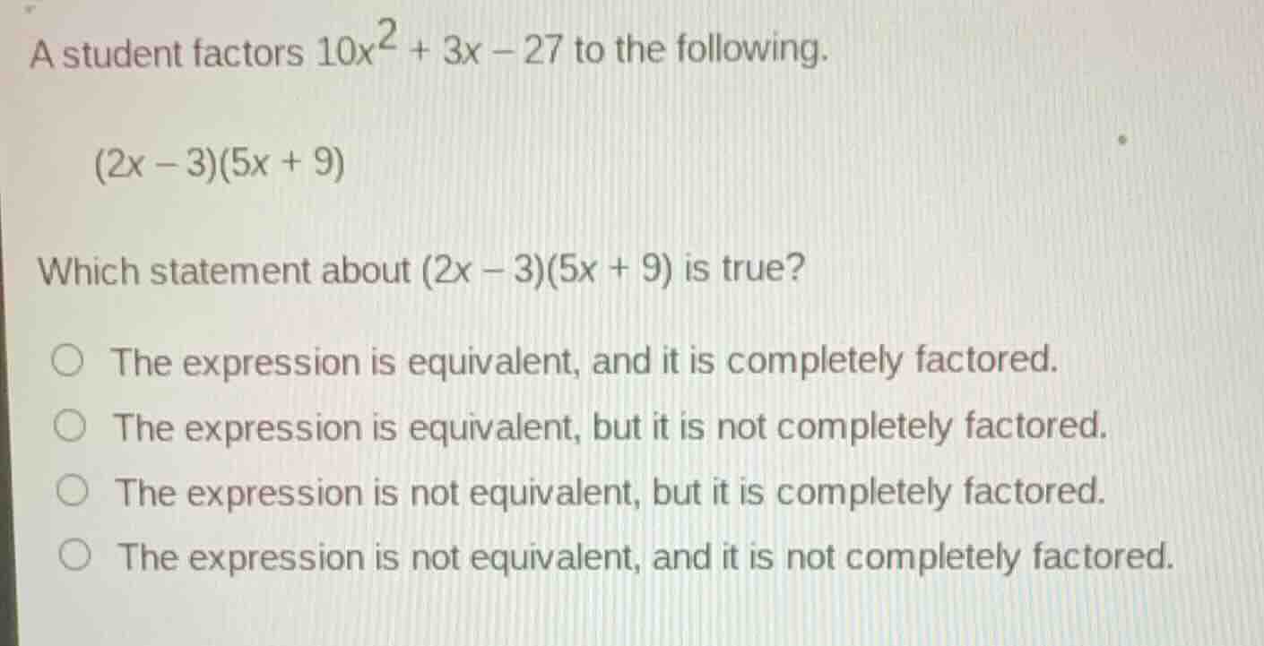 a student factors \\(10x^2 + 3x - 27\\) to the following. \\((2x - 3)(5…