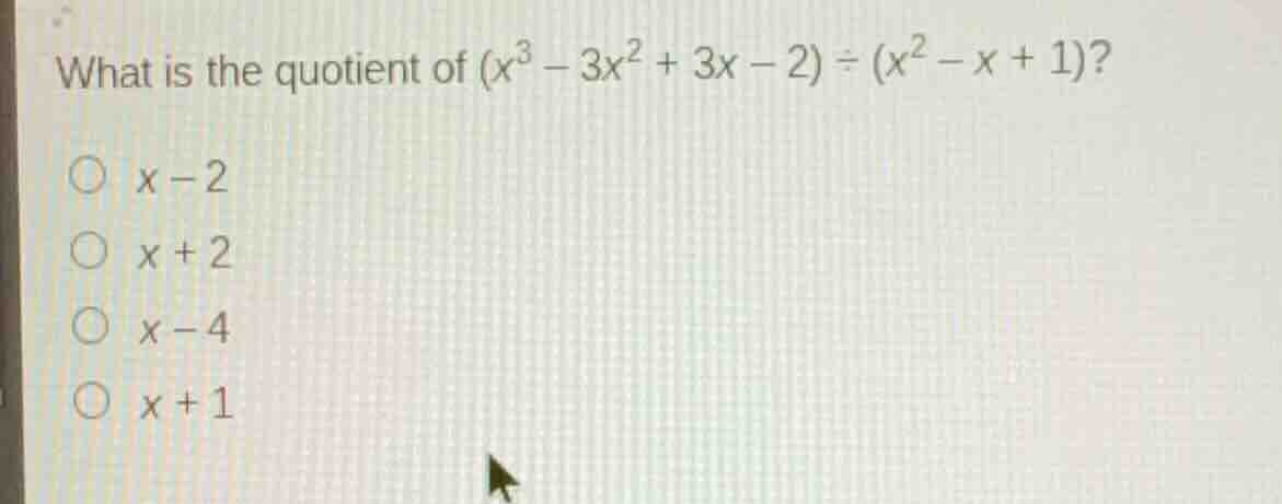 what is the quotient of \\((x^3 - 3x^2 + 3x - 2) \\div (x^2 - x + 1)\\)…