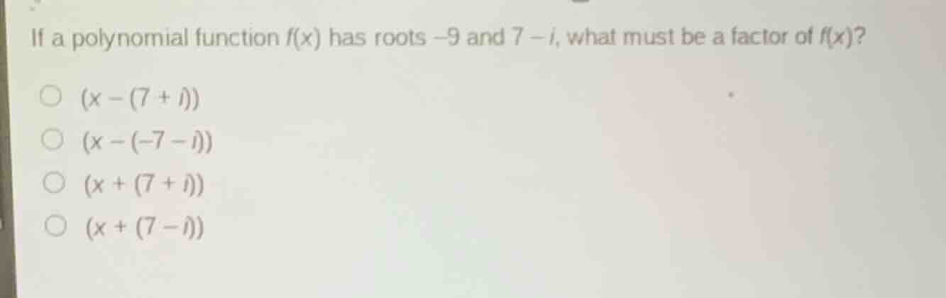 if a polynomial function \\(f(x)\\) has roots \\(-9\\) and \\(7 - i\\),…