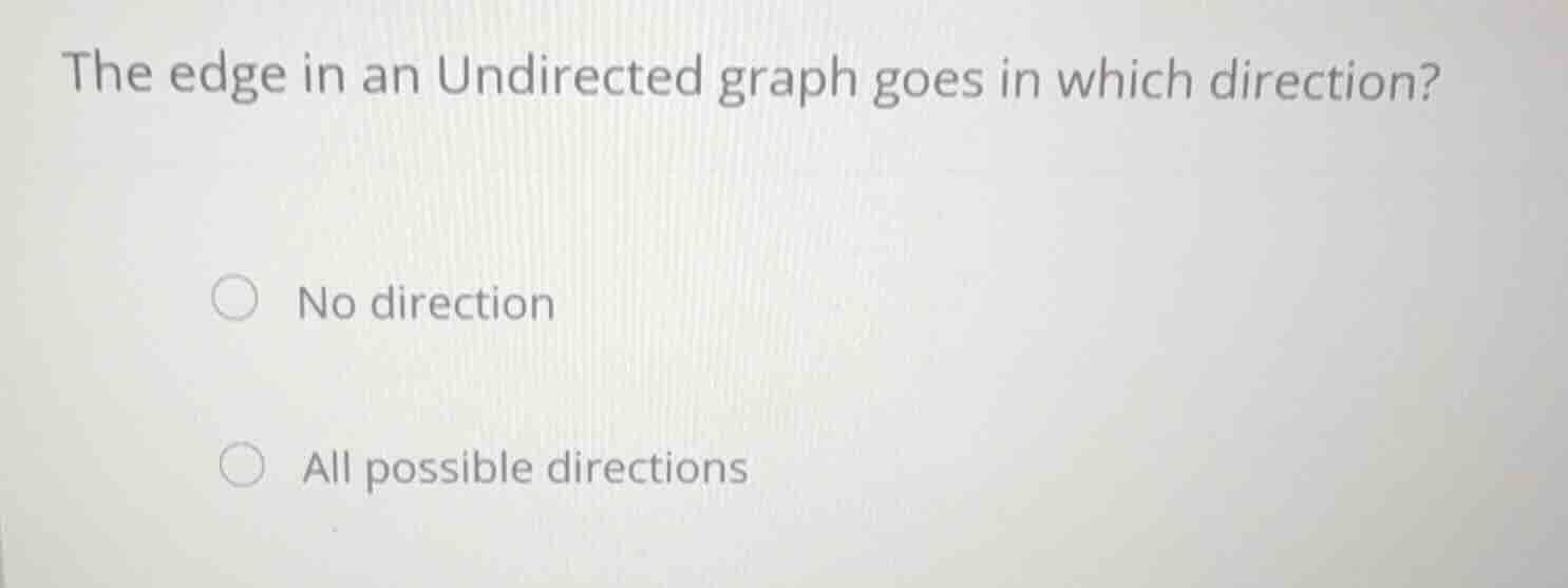 the edge in an undirected graph goes in which direction? no direction a…