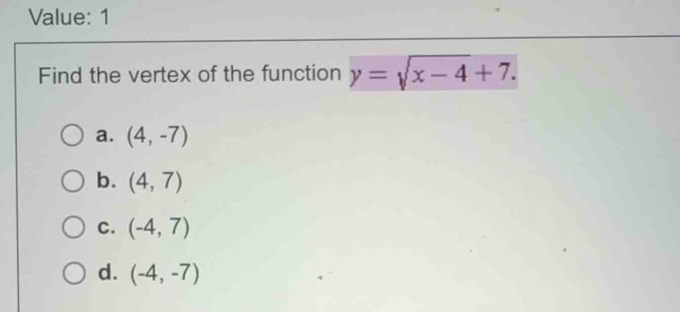 value: 1 find the vertex of the function \\(y = \\sqrt{x - 4} + 7\\). a…