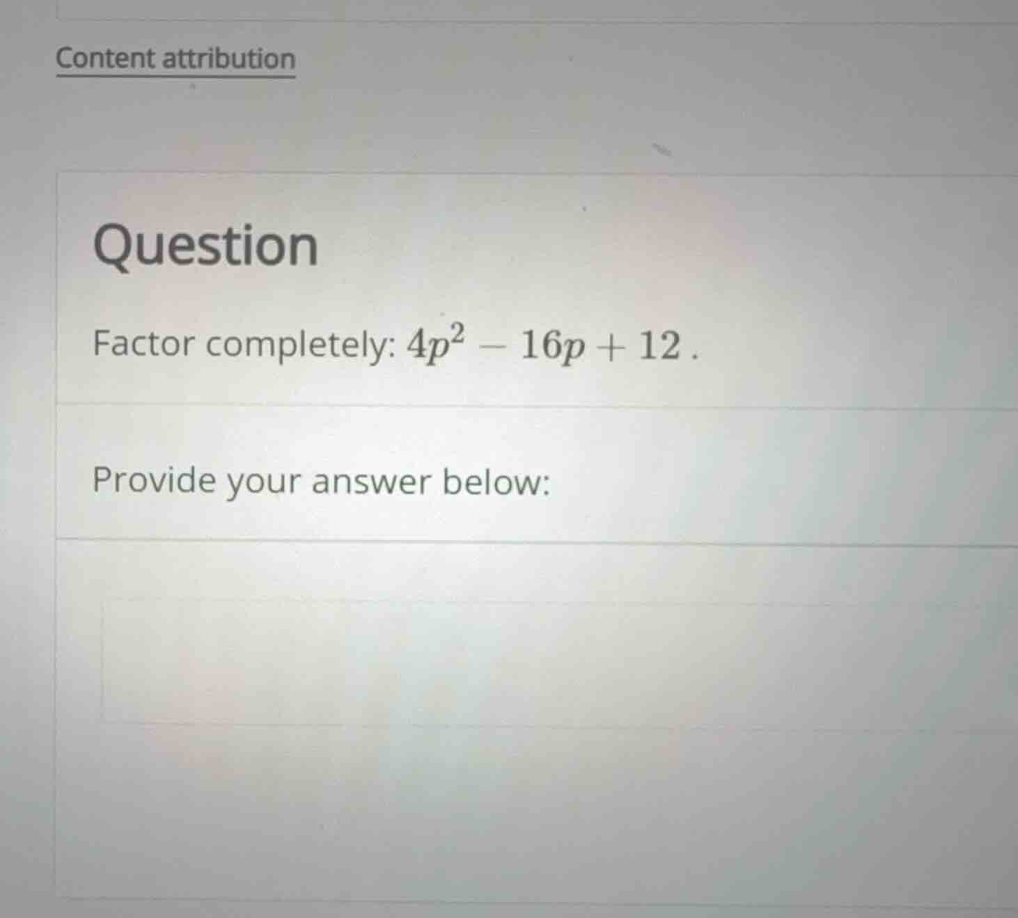 question factor completely: (4p^2 - 16p + 12). provide your answer belo…