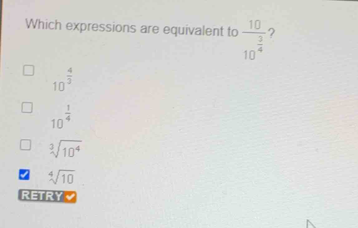 which expressions are equivalent to \\(\\frac{10}{10^{\\frac{3}{4}}}\\)…