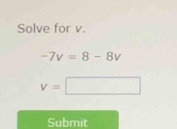 solve for (v). \\-7v = 8 - 8v\\ (v =)
