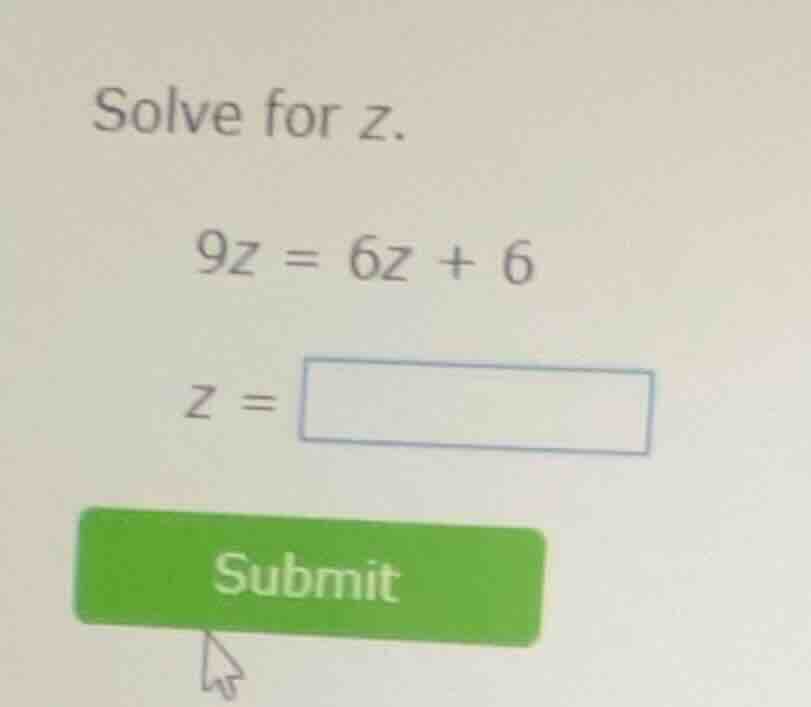 solve for z. \\9z = 6z + 6\\ \\z = \\