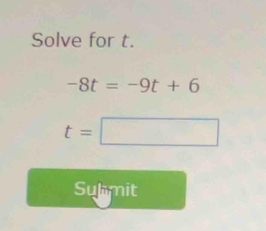 solve for (t). \\-8t = -9t + 6\\ (t =)