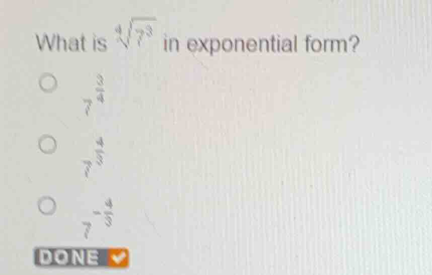 what is \\(\\sqrt4{7^3}\\) in exponential form? \\(7^{\\frac{3}{4}}\\) …