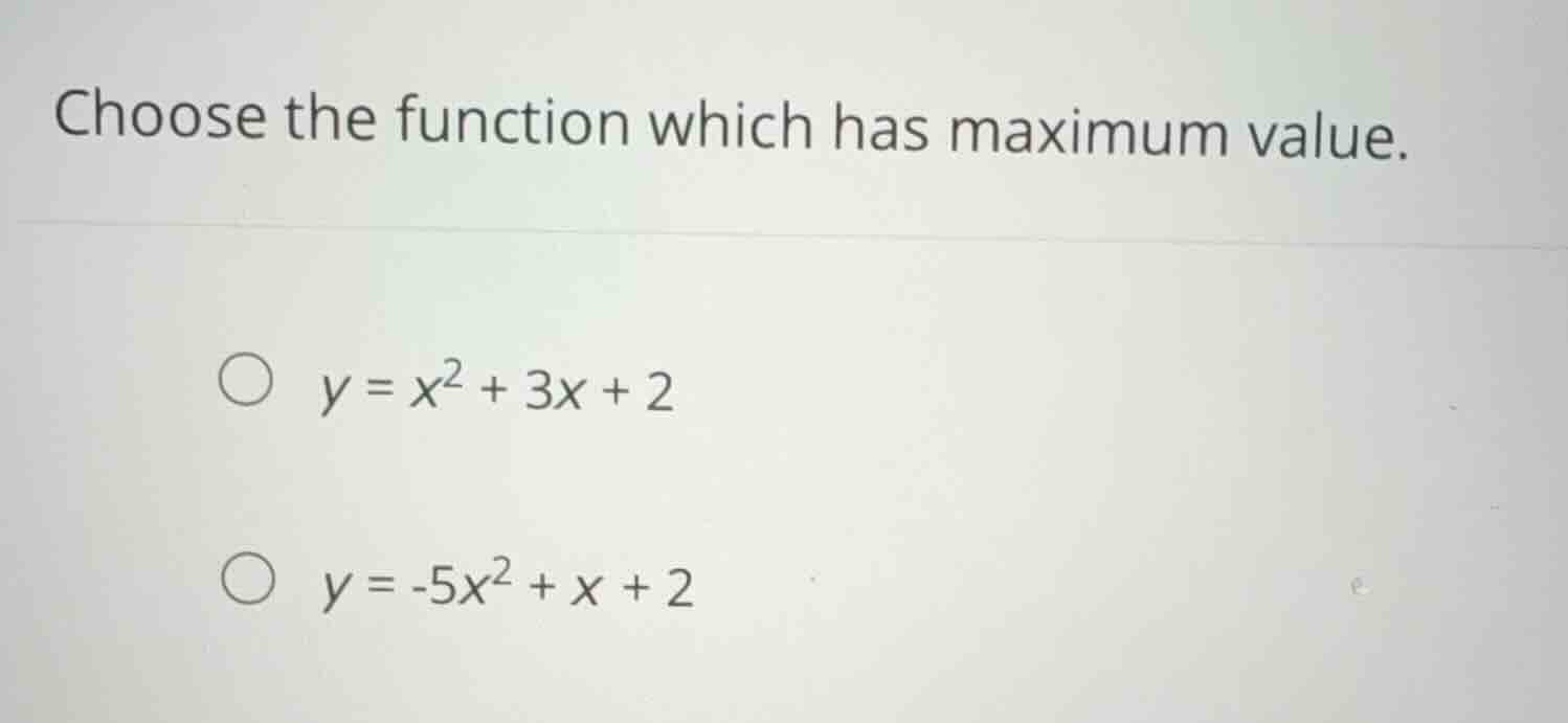 choose the function which has maximum value. \\( y = x^2 + 3x + 2 \\) \…