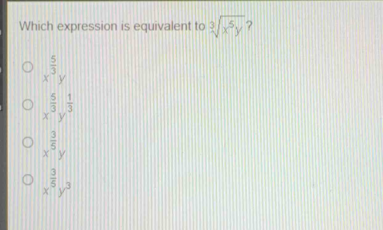 which expression is equivalent to \\(\\sqrt3{x^5 y}\\)? * \\(x^{\\frac{…