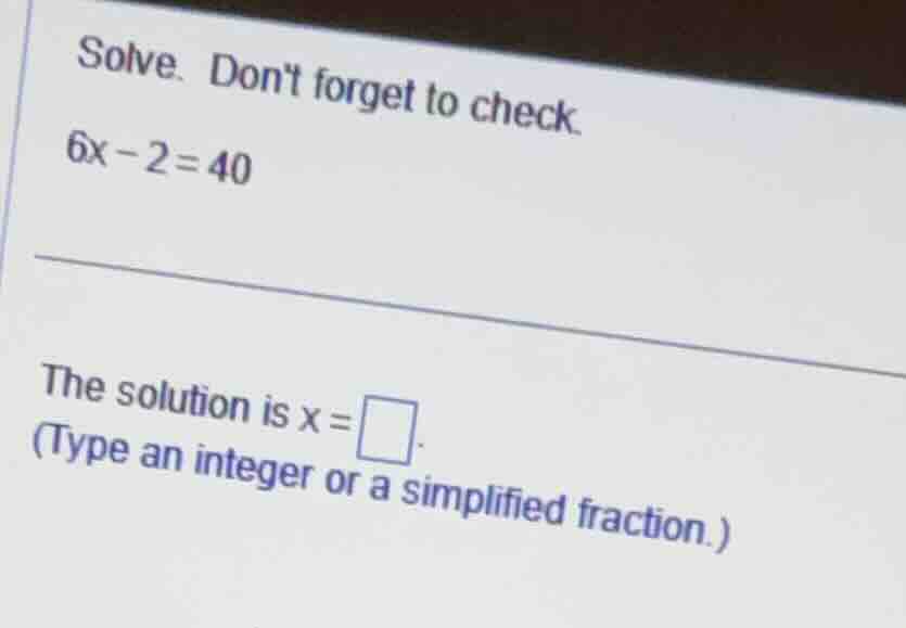 solve. dont forget to check. (6x - 2 = 40) the solution is (x = \\squar…