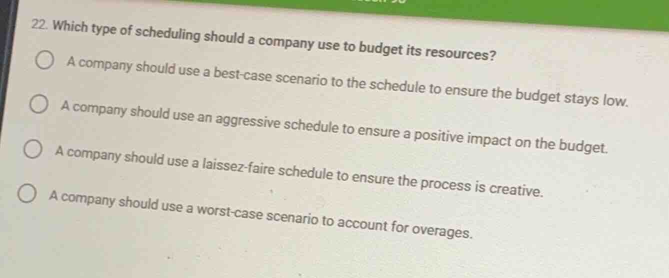 22. which type of scheduling should a company use to budget its resourc…