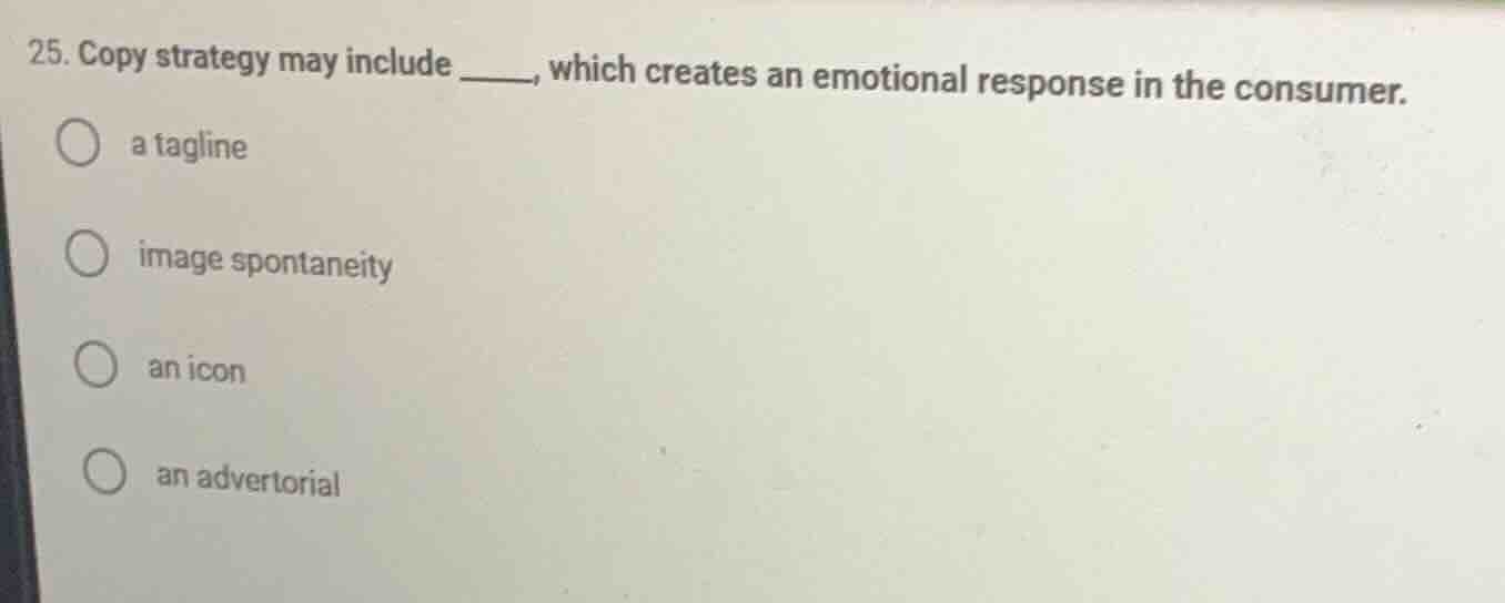 25. copy strategy may include _____, which creates an emotional respons…