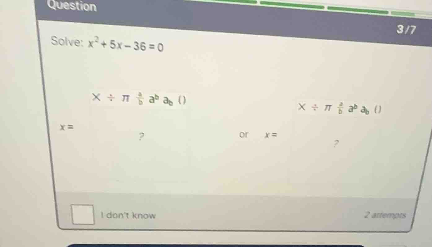 solve: \\(x^2 + 5x - 36 = 0\\) \\(x =\\) ? or \\(x =\\) ?