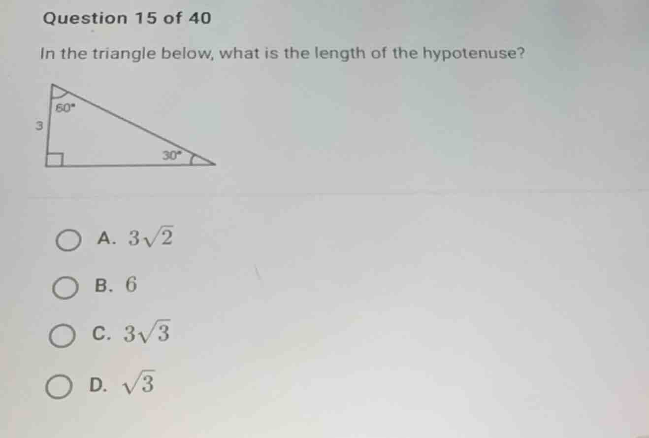 question 15 of 40 in the triangle below, what is the length of the hypo…