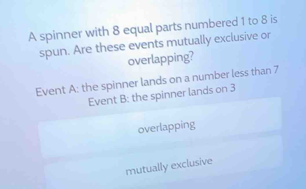 a spinner with 8 equal parts numbered 1 to 8 is spun. are these events …