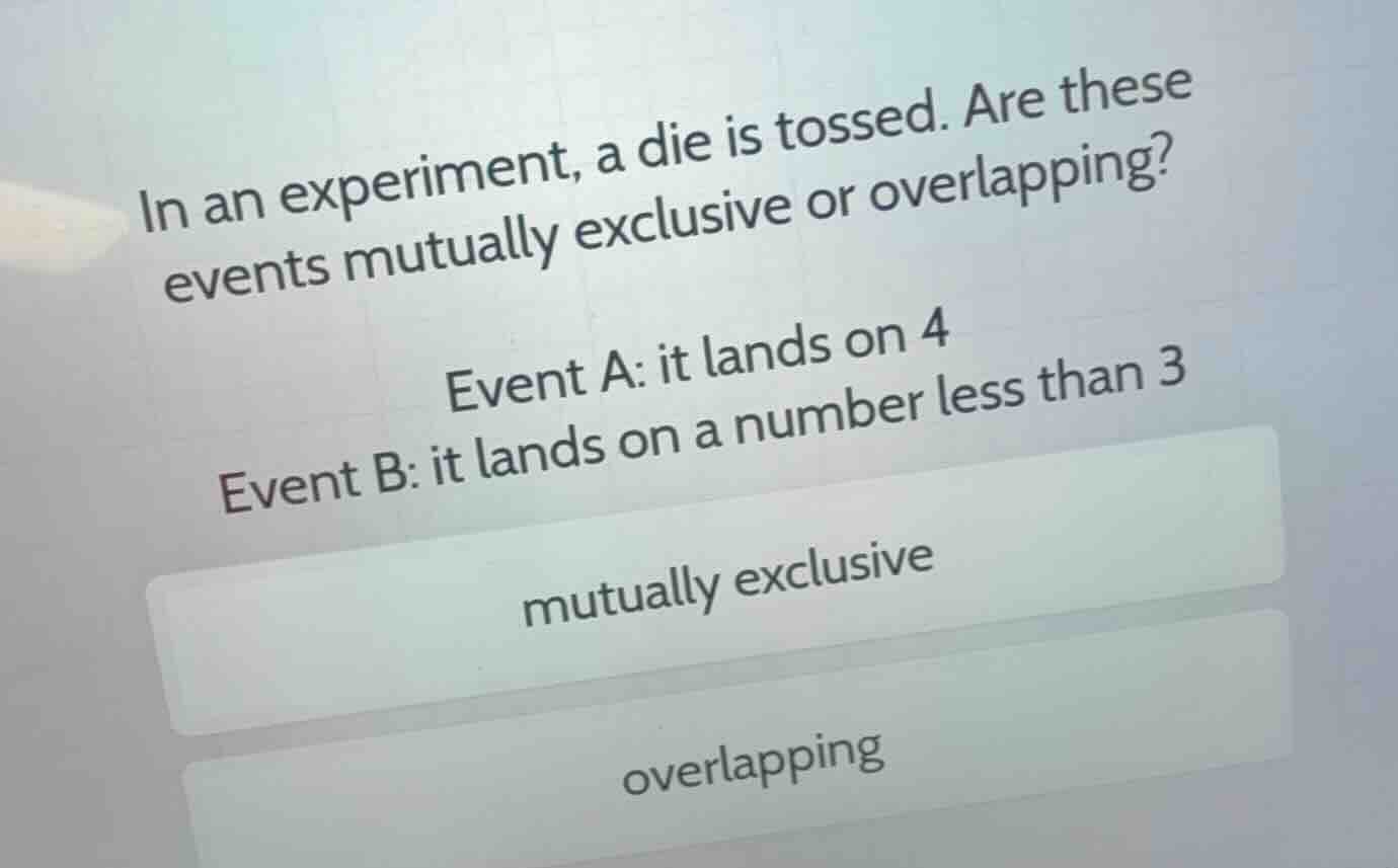 in an experiment, a die is tossed. are these events mutually exclusive …