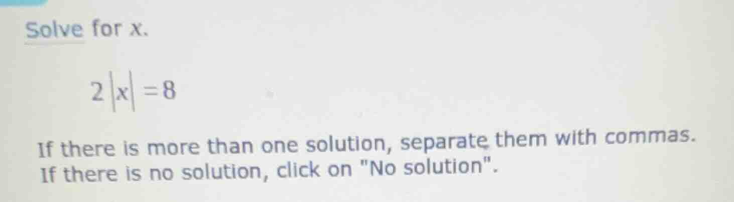 solve for (x). 2|x| = 8 if there is more than one solution, separate th…
