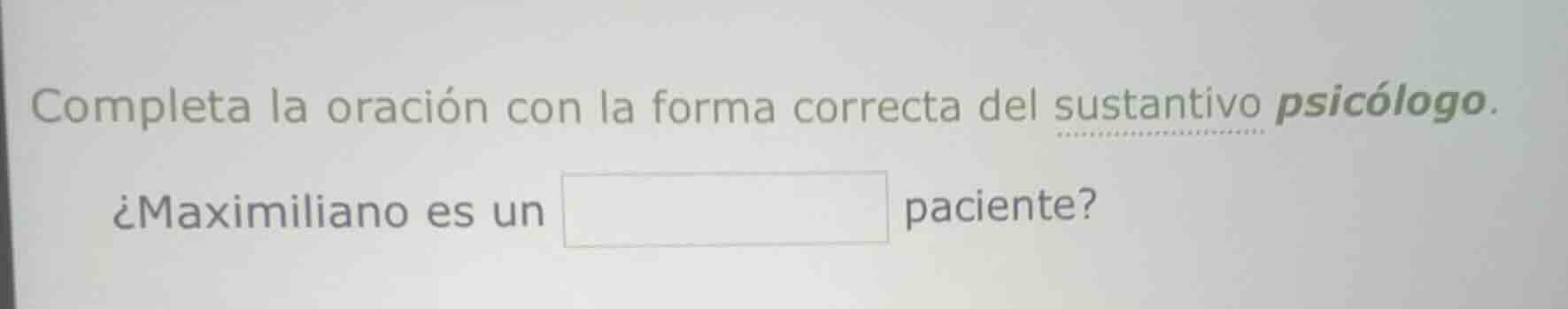 completa la oración con la forma correcta del sustantivo psicólogo. ¿ma…