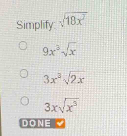 simplify: \\(\\sqrt{18x^7}\\) \\(9x^3\\sqrt{x}\\) \\(3x^3\\sqrt{2x}\\) …